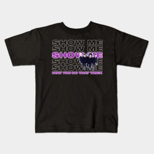 Show Me Show Me Show Me Kids T-Shirt